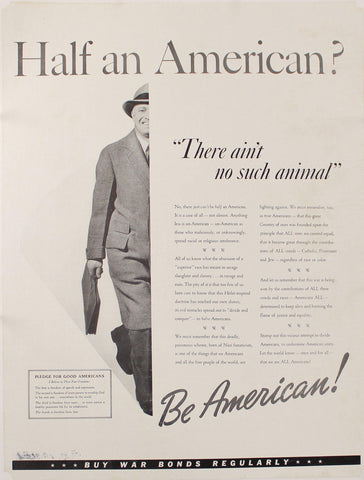 c. 1942 Half an American? "There ain't no such animal" Be American! Buy War Bonds Regularly - Golden Age Posters
